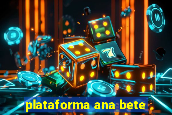 plataforma ana bete